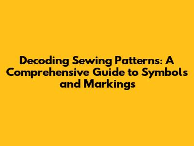 Decoding Sewing Patterns: A Comprehensive Guide to Symbols and Markings