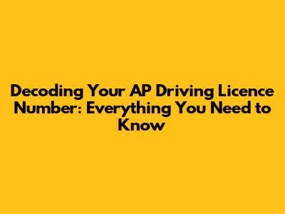 Decoding Your AP Driving Licence Number: Everything You Need to Know