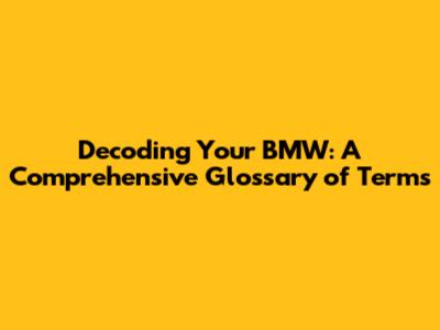Decoding Your BMW: A Comprehensive Glossary of Terms