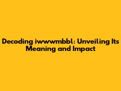 Decoding iwwwmbbl: Unveiling Its Meaning and Impact