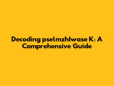 Decoding pselmzhIwase K: A Comprehensive Guide