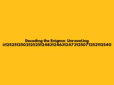 Decoding the Enigma: Unraveling ii125251250212525124831246312473125071252112540
