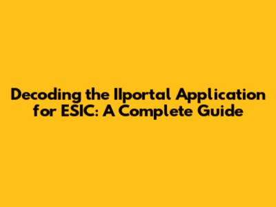 Decoding the IIportal Application for ESIC: A Complete Guide