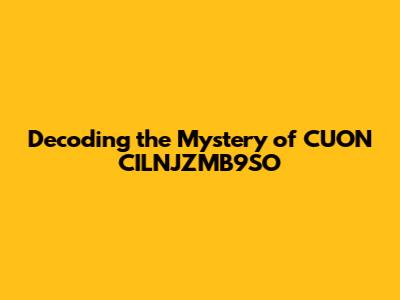 Decoding the Mystery of CUON CILNJZMB9SO