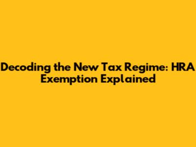 Decoding the New Tax Regime: HRA Exemption Explained