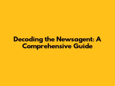 Decoding the Newsagent: A Comprehensive Guide