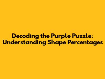 Decoding the Purple Puzzle: Understanding Shape Percentages
