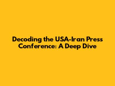 Decoding the USA-Iran Press Conference: A Deep Dive