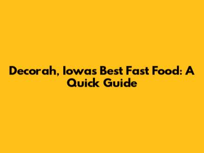 Decorah, Iowa's Best Fast Food: A Quick Guide