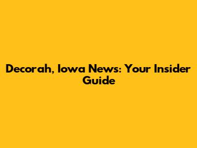 Decorah, Iowa News: Your Insider Guide