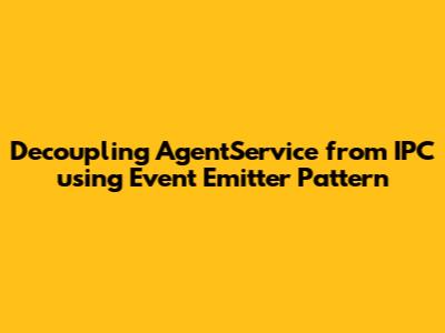 Decoupling AgentService from IPC using Event Emitter Pattern