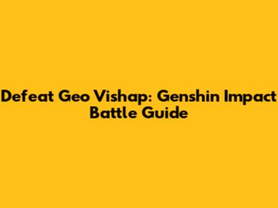 Defeat Geo Vishap: Genshin Impact Battle Guide