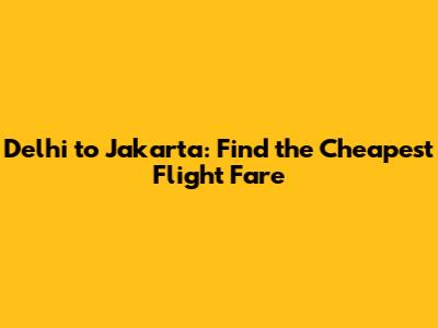 Delhi to Jakarta: Find the Cheapest Flight Fare