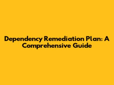 Dependency Remediation Plan: A Comprehensive Guide