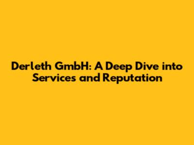 Derleth GmbH: A Deep Dive into Services and Reputation