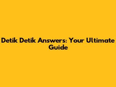 Detik Detik Answers: Your Ultimate Guide
