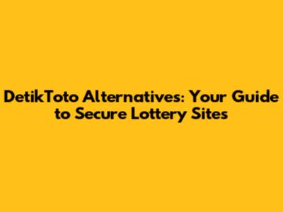 DetikToto Alternatives: Your Guide to Secure Lottery Sites
