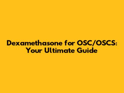 Dexamethasone for OSC/OSCS: Your Ultimate Guide