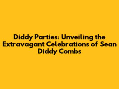 Diddy Parties: Unveiling the Extravagant Celebrations of Sean 'Diddy' Combs
