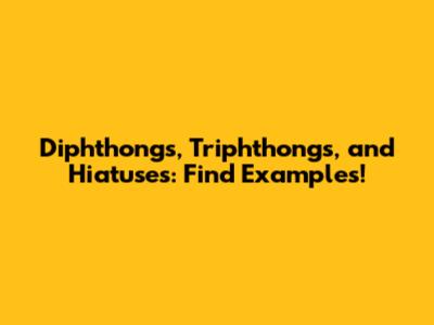Diphthongs, Triphthongs, and Hiatuses: Find Examples!
