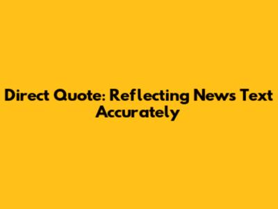 Direct Quote: Reflecting News Text Accurately