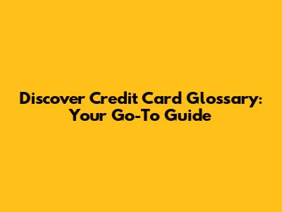 Discover Credit Card Glossary: Your Go-To Guide