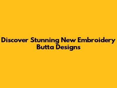 Discover Stunning New Embroidery Butta Designs