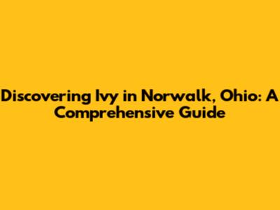 Discovering Ivy in Norwalk, Ohio: A Comprehensive Guide
