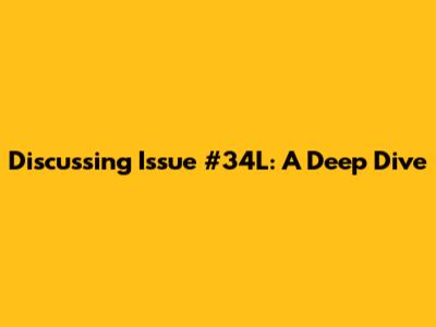 Discussing Issue #34L: A Deep Dive