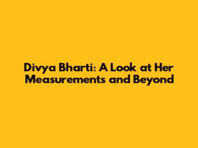Divya Bharti: A Look at Her Measurements and Beyond