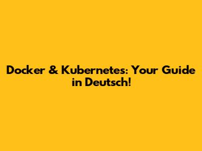 Docker & Kubernetes: Your Guide in Deutsch!