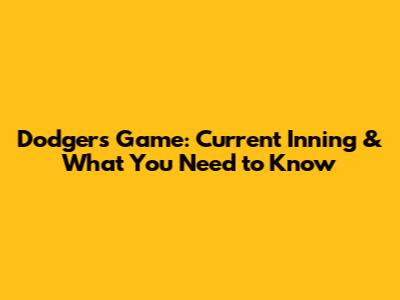 Dodgers Game: Current Inning & What You Need to Know