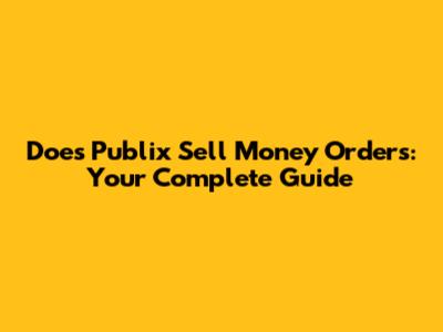 Does Publix Sell Money Orders: Your Complete Guide