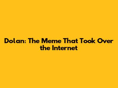 Dolan: The Meme That Took Over the Internet