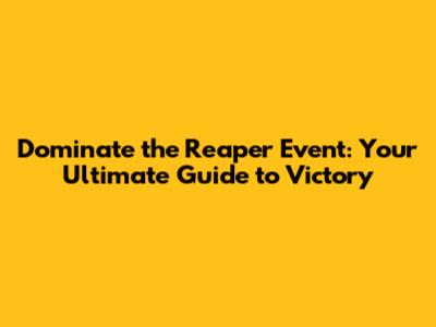 Dominate the Reaper Event: Your Ultimate Guide to Victory