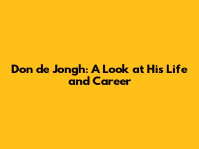 Don de Jongh: A Look at His Life and Career