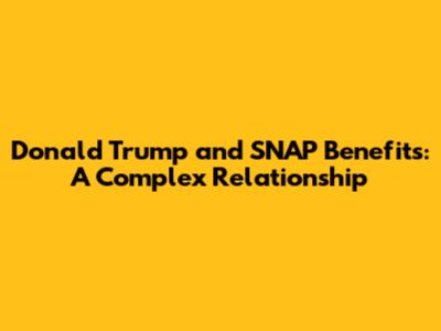 Donald Trump and SNAP Benefits: A Complex Relationship