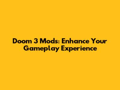 Doom 3 Mods: Enhance Your Gameplay Experience