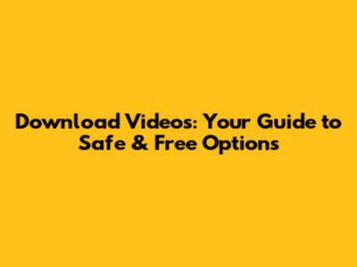 Download Videos: Your Guide to Safe & Free Options