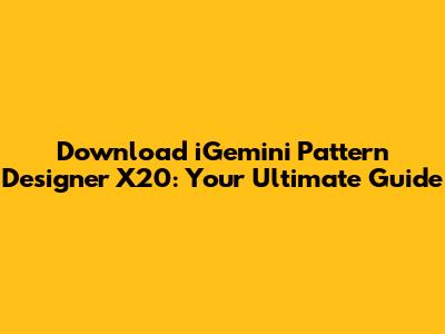 Download iGemini Pattern Designer X20: Your Ultimate Guide