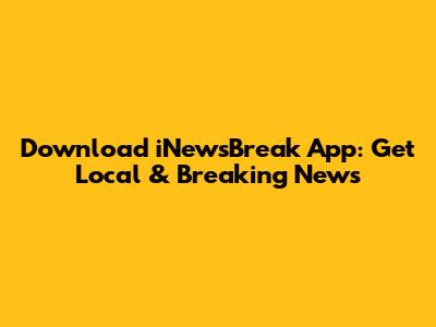 Download iNewsBreak App: Get Local & Breaking News