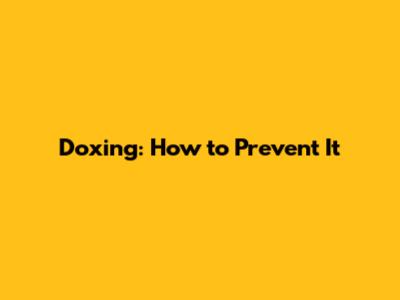 Doxing: How to Prevent It