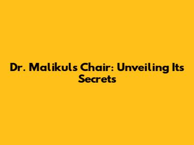Dr. Malikul's Chair: Unveiling Its Secrets