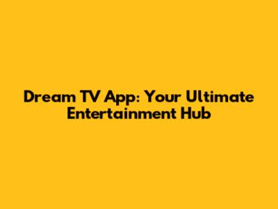 Dream TV App: Your Ultimate Entertainment Hub