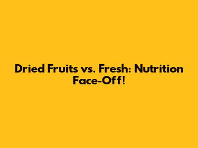 Dried Fruits vs. Fresh: Nutrition Face-Off!