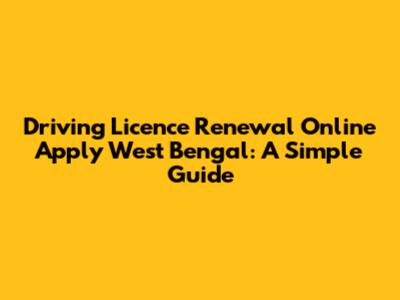 Driving Licence Renewal Online Apply West Bengal: A Simple Guide
