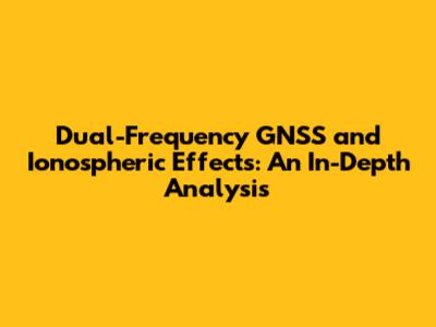 Dual-Frequency GNSS and Ionospheric Effects: An In-Depth Analysis