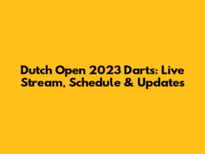 Dutch Open 2023 Darts: Live Stream, Schedule & Updates