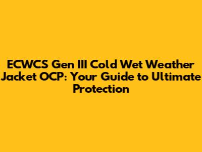 ECWCS Gen III Cold Wet Weather Jacket OCP: Your Guide to Ultimate Protection