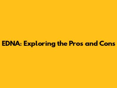 EDNA: Exploring the Pros and Cons